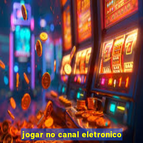 jogar no canal eletronico